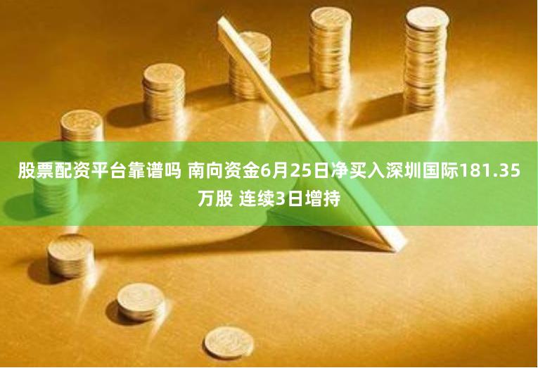 股票配资平台靠谱吗 南向资金6月25日净买入深圳国际181.35万股 连续3日增持