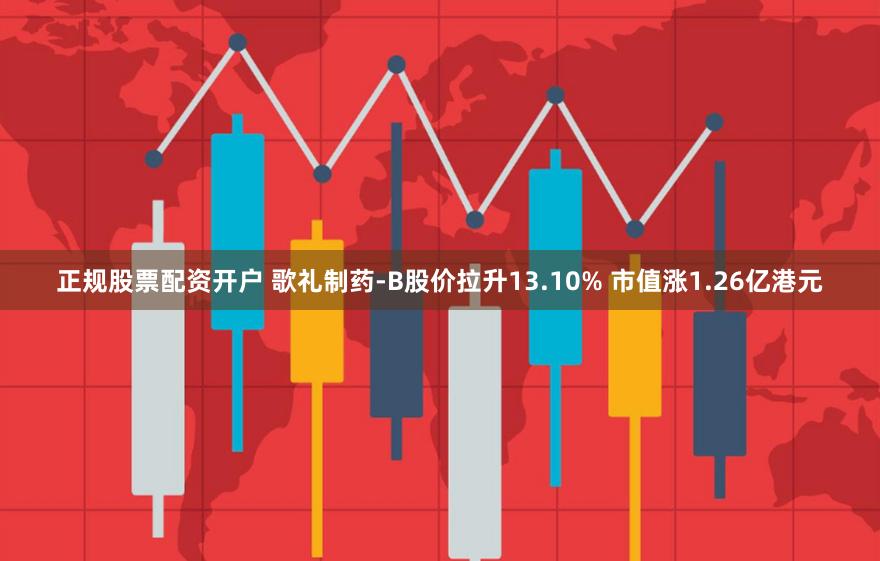 正规股票配资开户 歌礼制药-B股价拉升13.10% 市值涨1.26亿港元