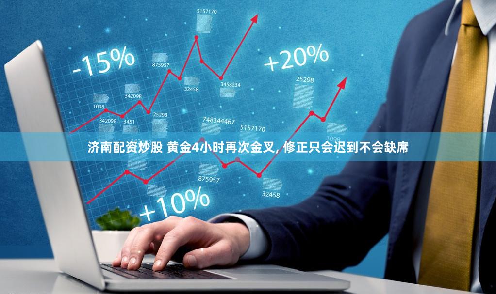 济南配资炒股 黄金4小时再次金叉, 修正只会迟到不会缺席