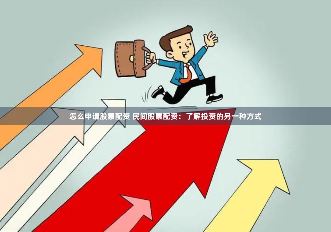 怎么申请股票配资 民间股票配资：了解投资的另一种方式
