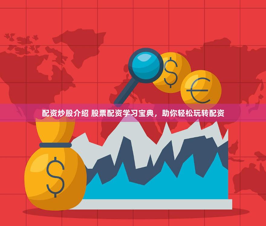 配资炒股介绍 股票配资学习宝典，助你轻松玩转配资