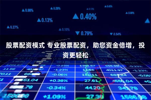 股票配资模式 专业股票配资，助您资金倍增，投资更轻松