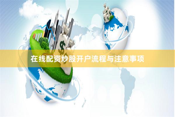 在线配资炒股开户流程与注意事项