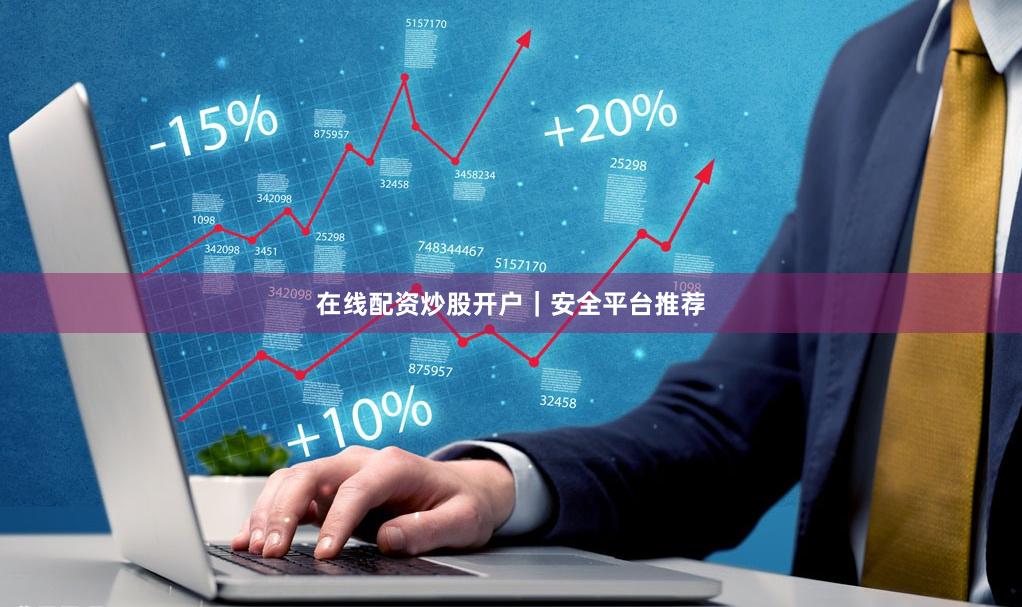 在线配资炒股开户|安全平台推荐
